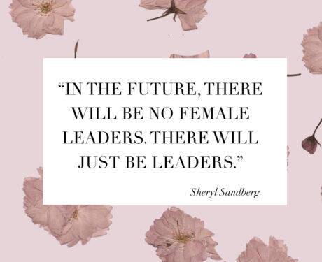 poster stating in the future there will be no female leaders, there will be just leaders quoting Shery Sandberg